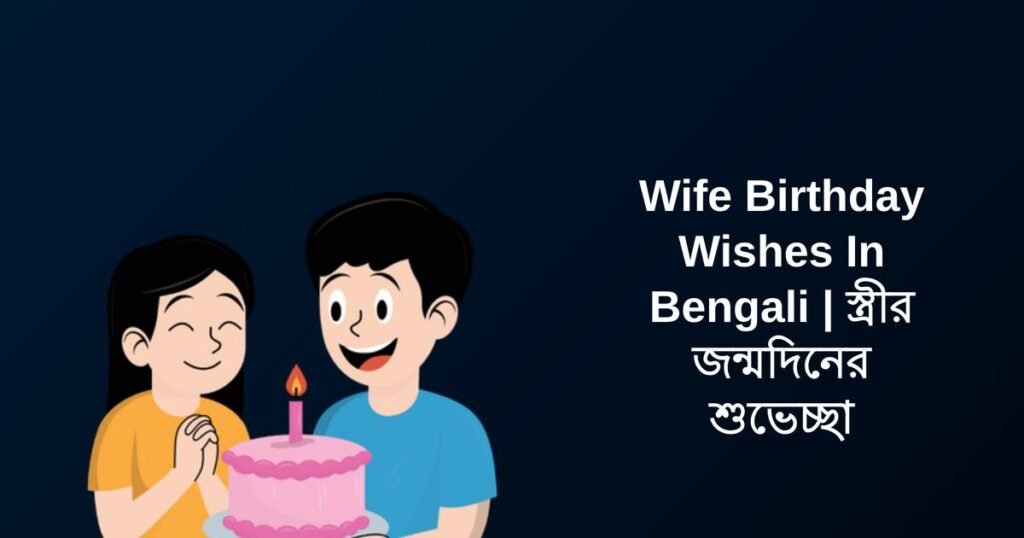 250+ Best Wife Birthday Wishes In Bengali | স্ত্রীর জন্মদিনের শুভেচ্ছা